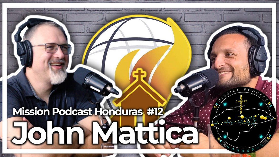 MISSION HONDURAS PODCAST#12 JOHN MATTICA FOUNDER OF HONDURAN MISSIONARY FELLOWSHIP&CCIF LEAD PASTOR