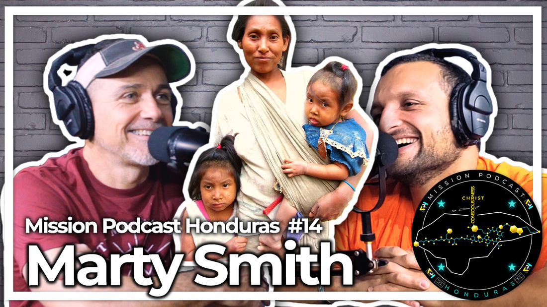 MISSION HONDURAS PODCAST#14 MARTY SMITH | PROJECT WORLD MISSION 9:22 BOARD MEMBER & PRESIDENT