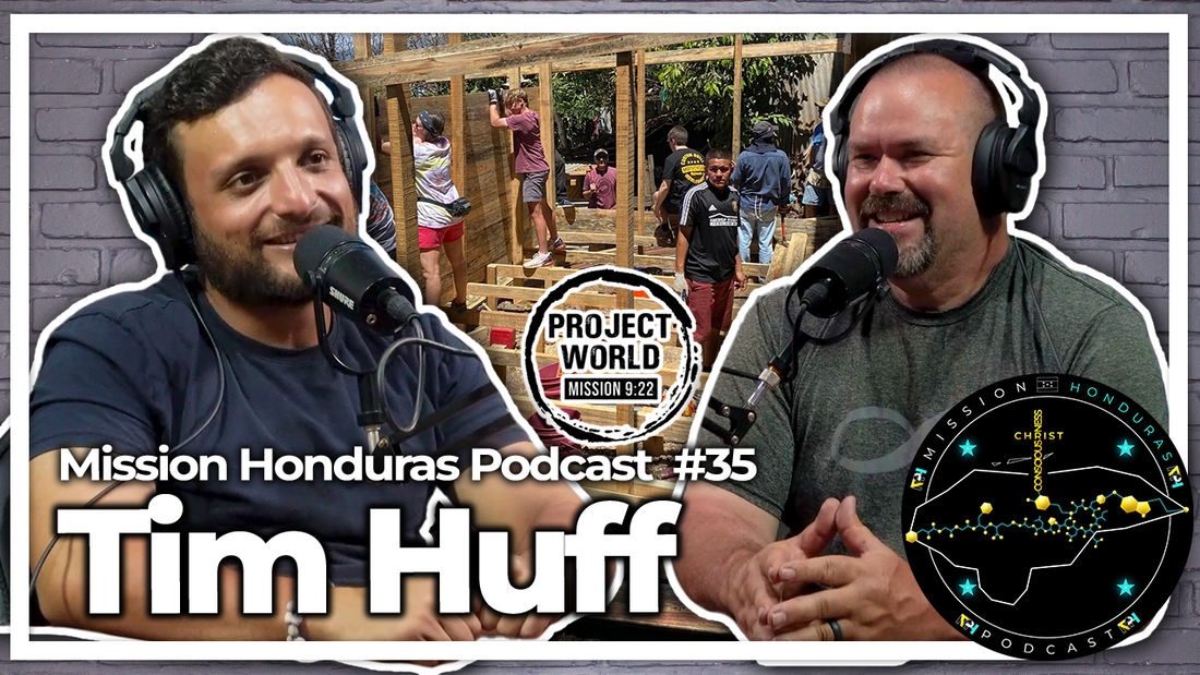 MISSIONHONDURASPODCAST#35 TIM HUFF| BREMEN HIGHSCHOOL PRINCIPAL&PROJECT WORLD MISSIONARY TEAM LEADER