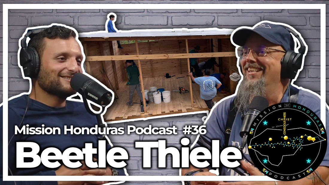 MISSION HONDURAS PODCAST #36 BEETLE THIELE | PALMETTO SOUTH CAROLINA MISSION TEAM LEADER