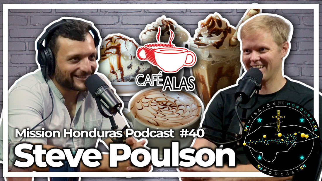 MISSION HONDURAS PODCAST #40 STEVEN POULSON | CMS MISSION PARTNER "PROYECTO ALAS" MANAGER