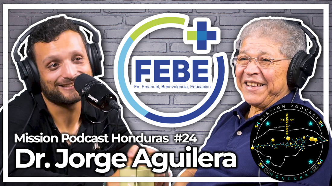 MISSION HONDURAS PODCAST#24 DOCTOR JORGE AGUILERA FUNDADOR DE CLINICAS FEBE