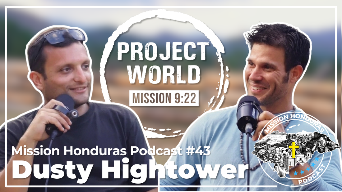 Mission Honduras Podcast # 43 - Dusty Hightower | Project World